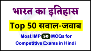 भारत का इतिहास: 50 Most Important MCQs in Hindi for Competitive Exams
